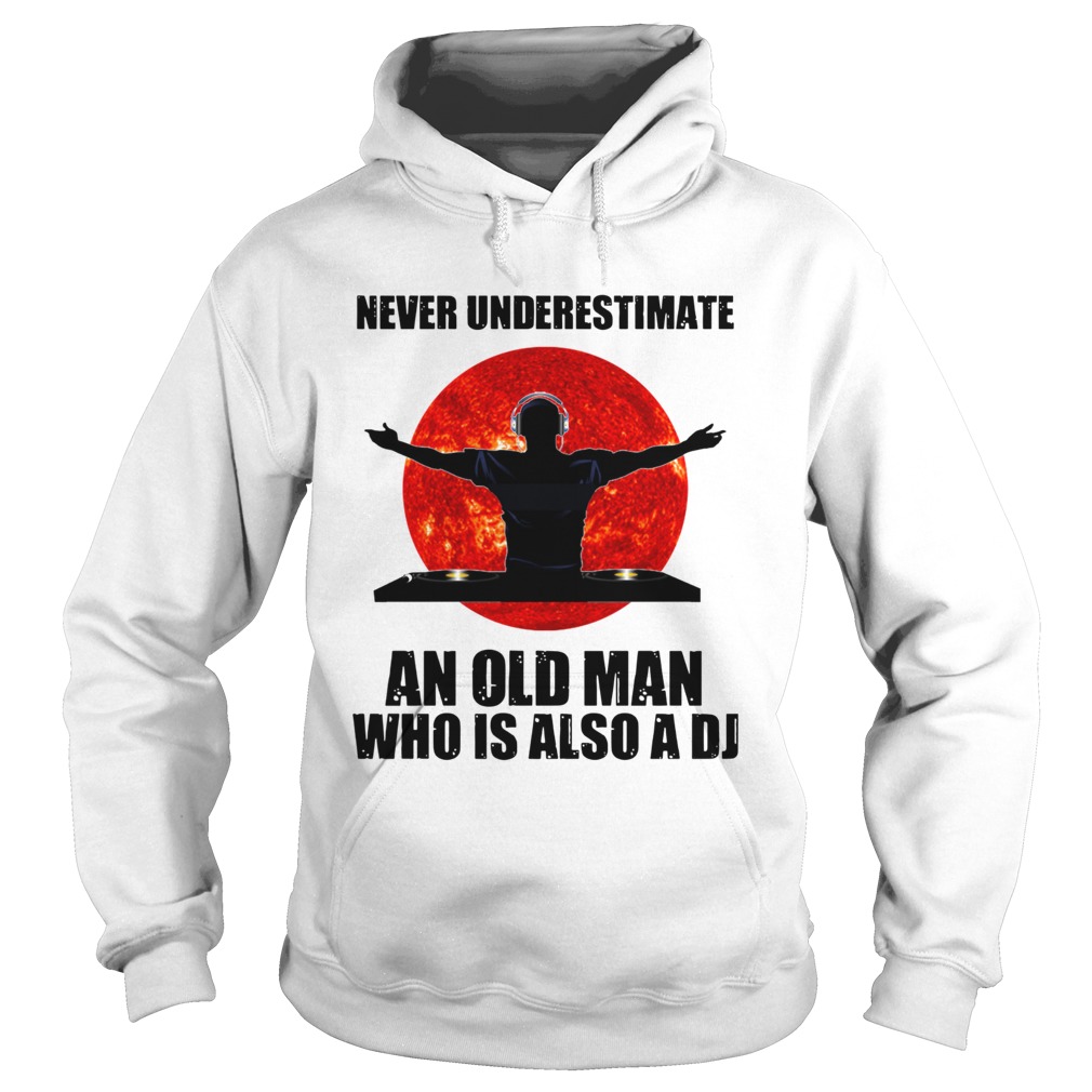 Never underestimate an old man who is also a DJ Sun  Hoodie