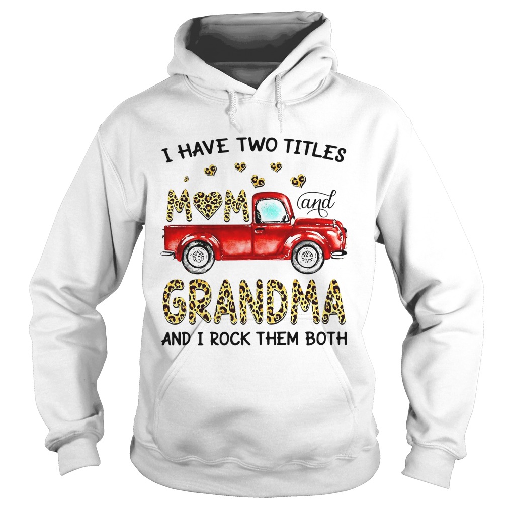 Nice Truck I Have Two Titles Mom And Grandma And I Rock Them Both  Hoodie