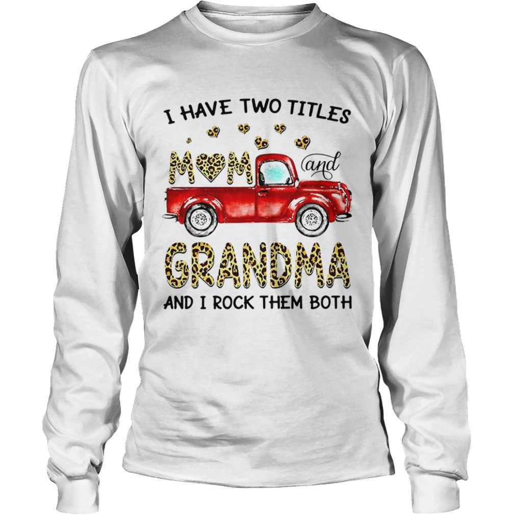 Nice Truck I Have Two Titles Mom And Grandma And I Rock Them Both  Long Sleeve