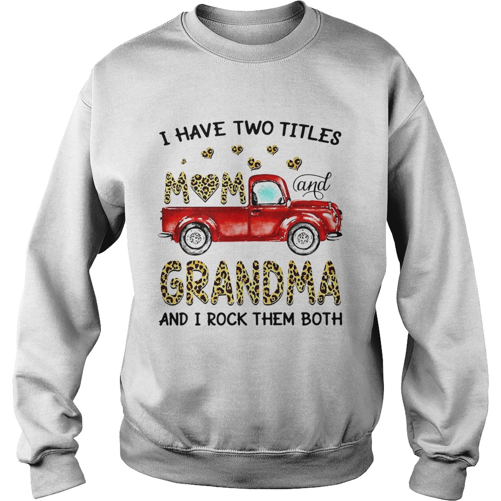 Nice Truck I Have Two Titles Mom And Grandma And I Rock Them Both  Sweatshirt