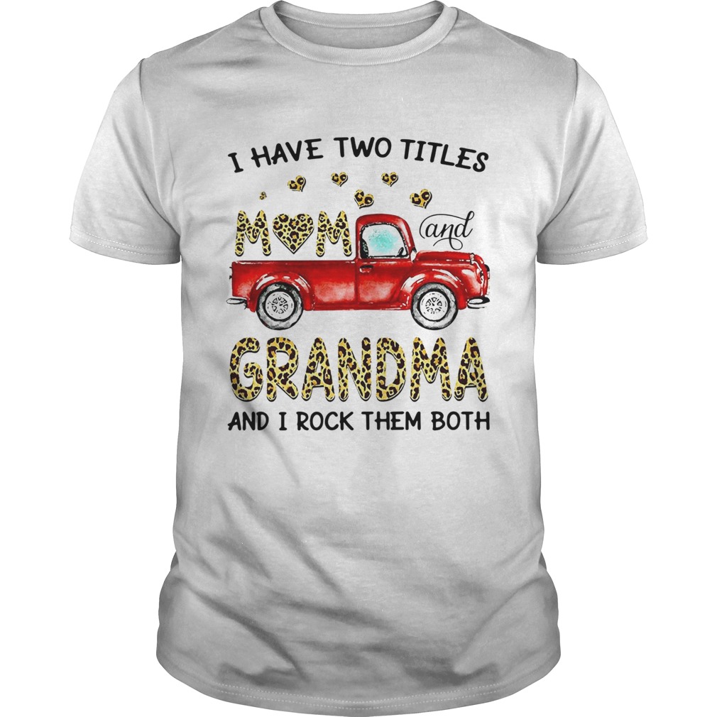 Nice Truck I Have Two Titles Mom And Grandma And I Rock Them Both  Unisex