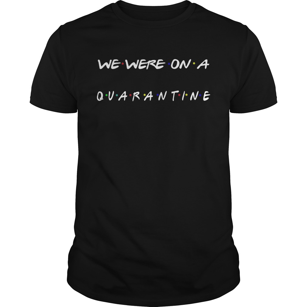 Nice We Were On A Quarantine shirt