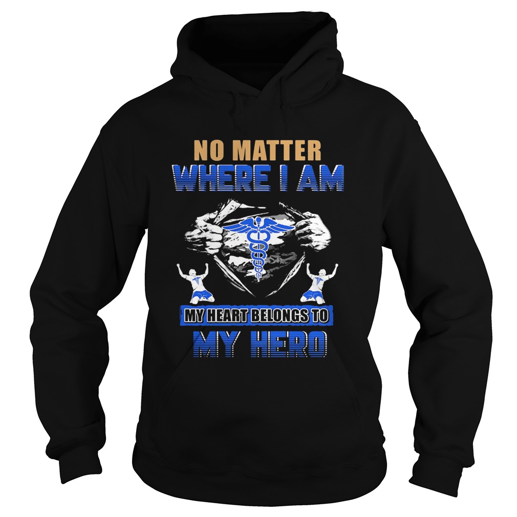 No matter where I am my heart belongs to my hero Nurse hand shir Hoodie