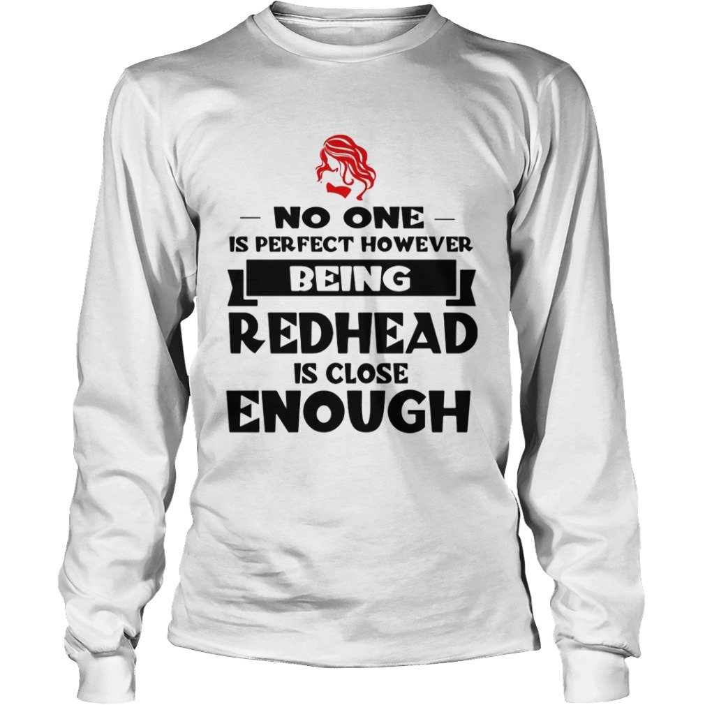 No one is perfect however being redhead is close enough  Long Sleeve