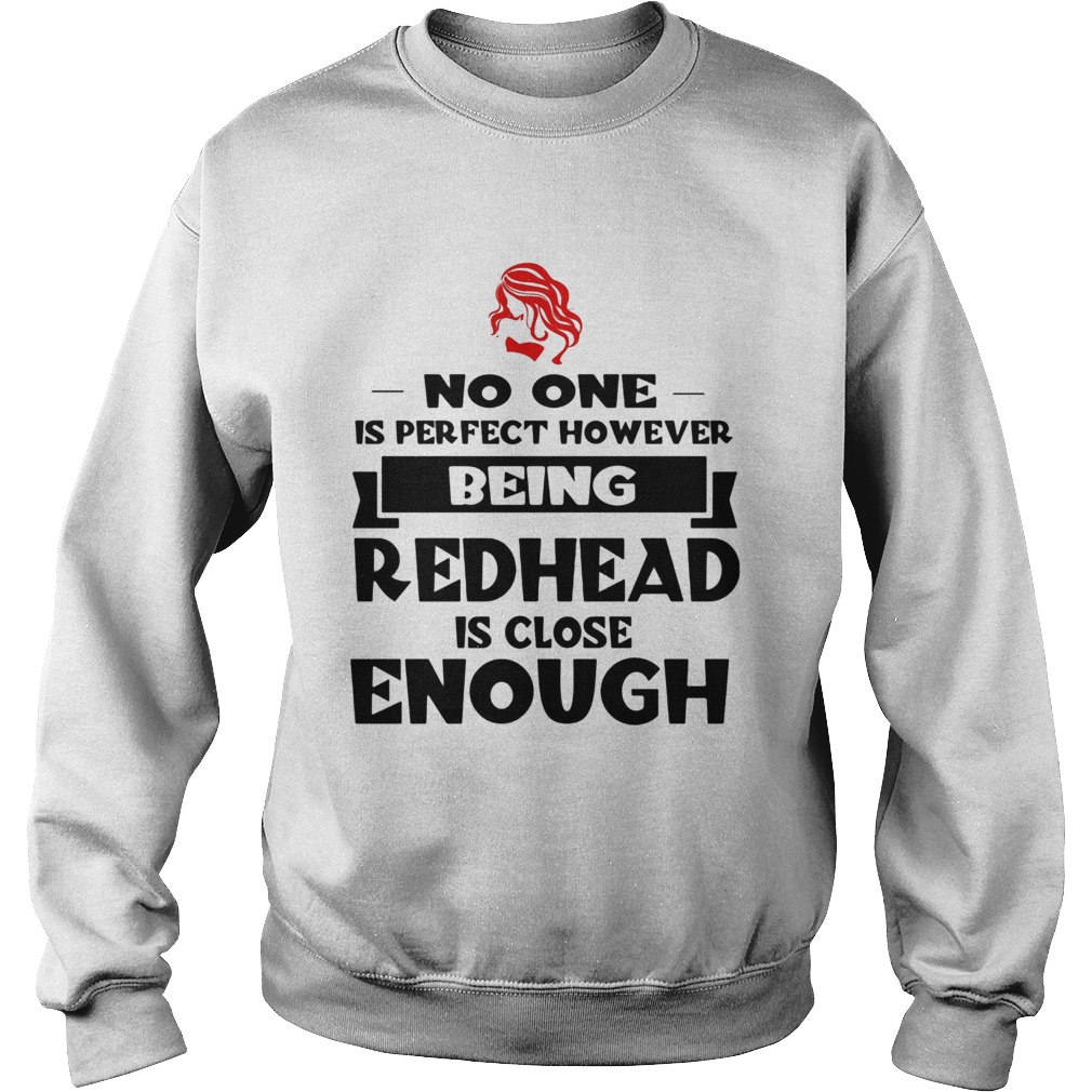 No one is perfect however being redhead is close enough  Sweatshirt