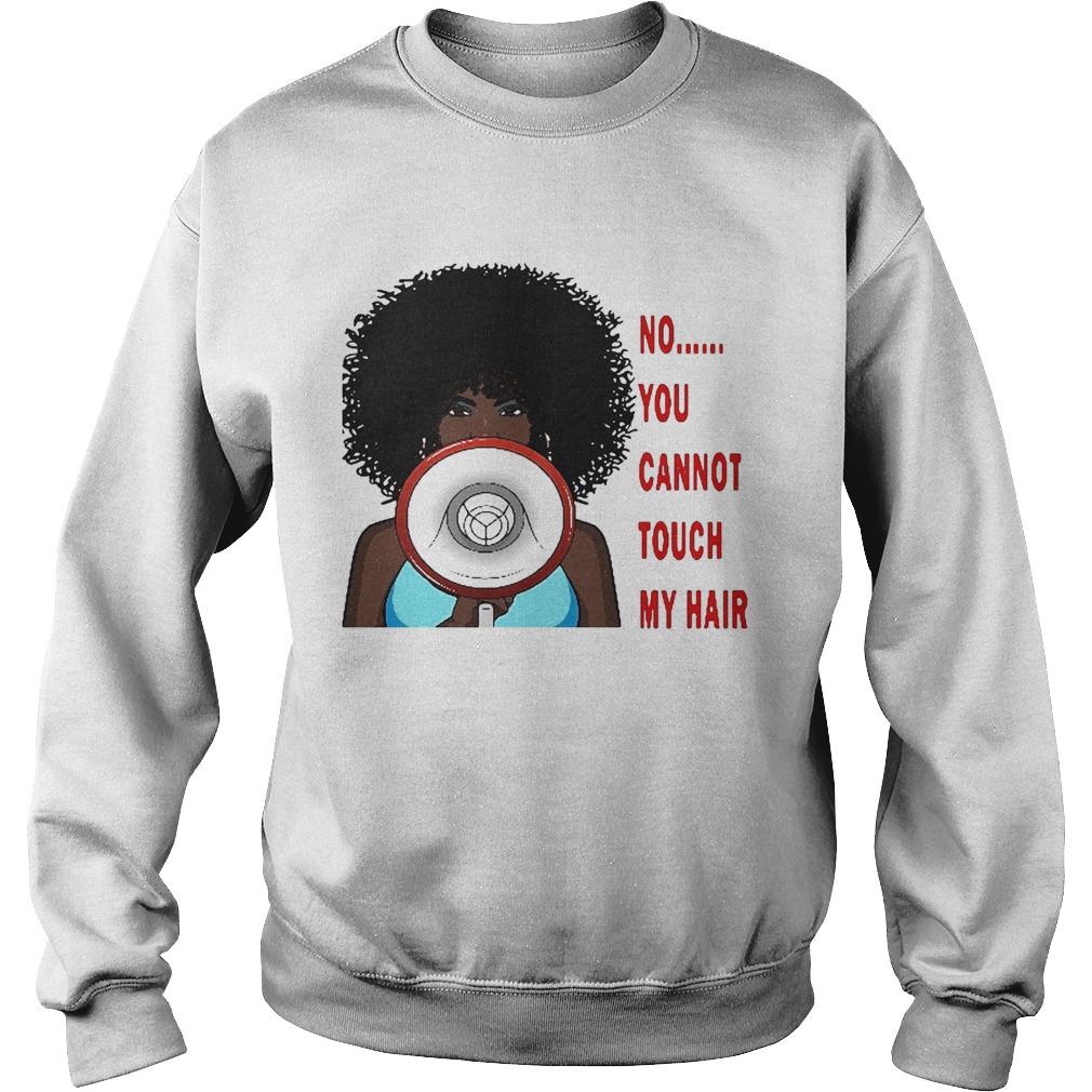 No you cannot touch my hair  Sweatshirt