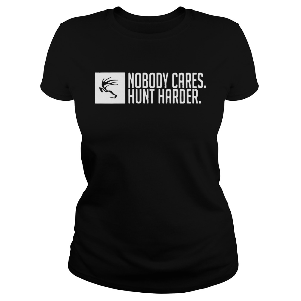 Nobody Cares Hunt Harder  Classic Ladies