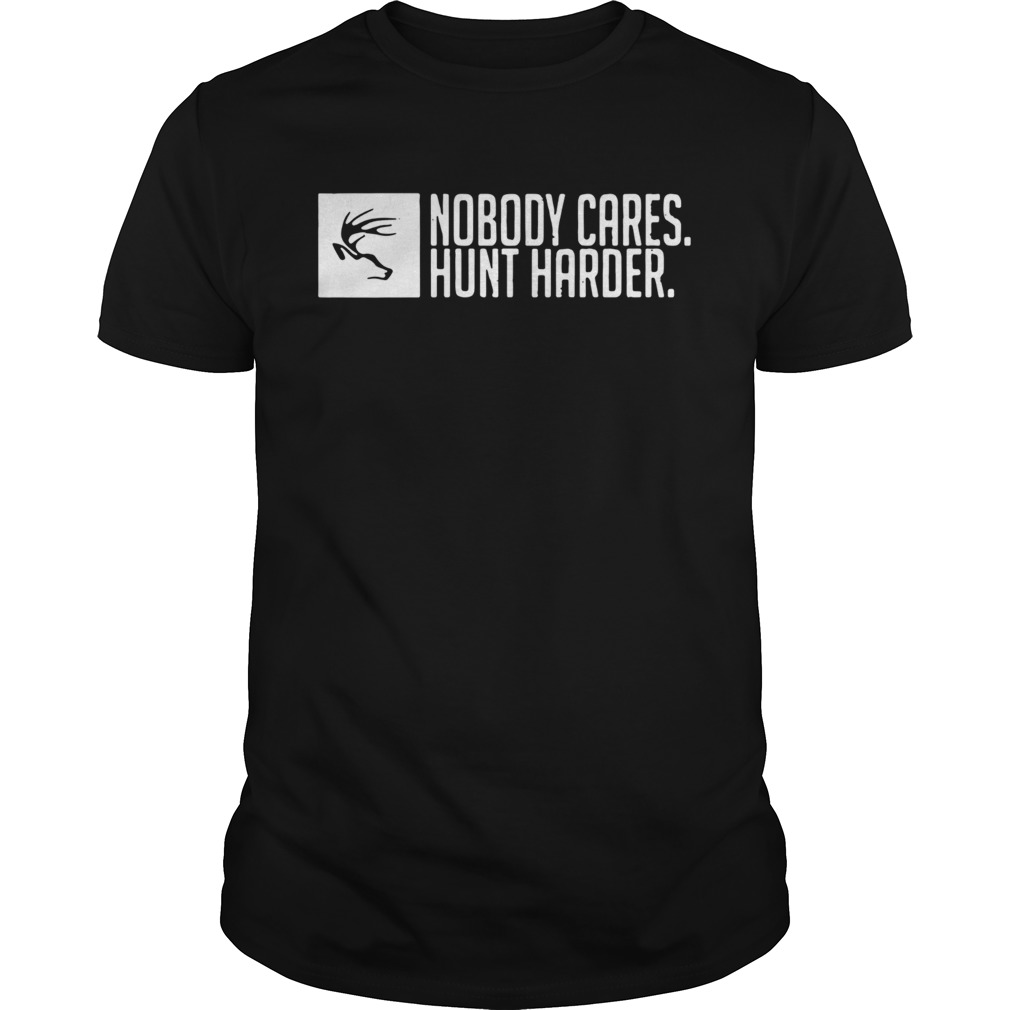 Nobody Cares Hunt Harder  Unisex