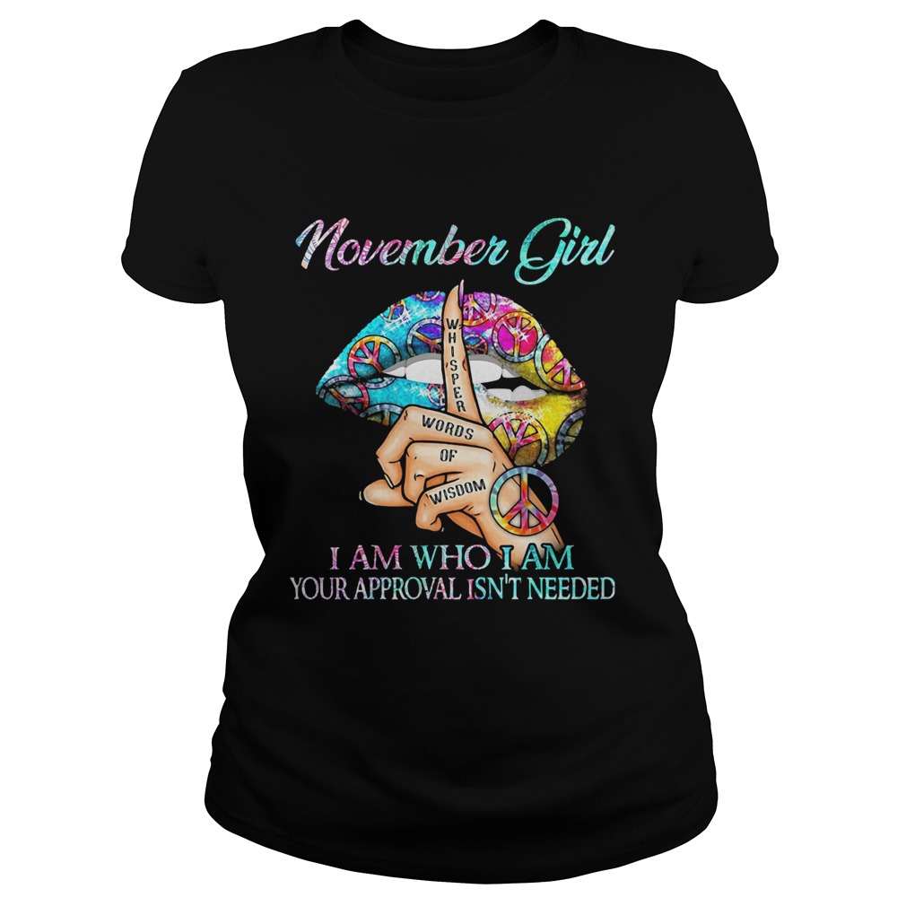 November girl I am who I am your approval isnt needed whisper words of wisdom lip  Classic Ladies