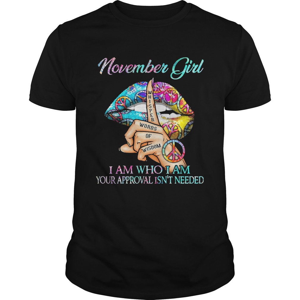 November girl I am who I am your approval isnt needed whisper words of wisdom lip  Unisex