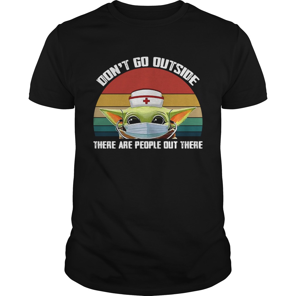 Nurse Baby Yoda Dont Go Outside There Are People Out There Vintage shirt