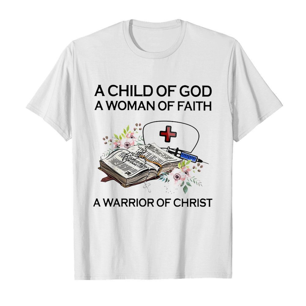 Nurse a child of god a woman of faith a warrior of christ flowers shirt