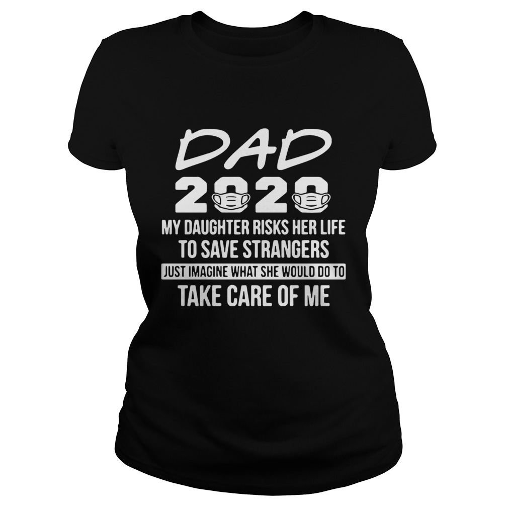 Nurses Dad 2020 My Daughter Risk Her Life To Save Strangers Just Imagine What She Would Do To Take Classic Ladies