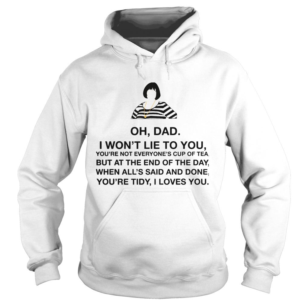 Oh Dad I Wont Lie To You  Hoodie