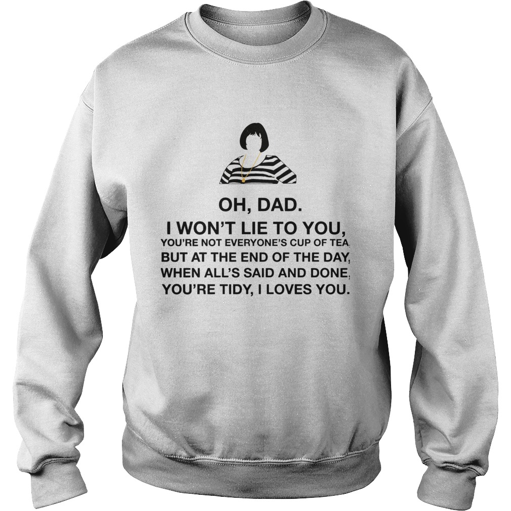 Oh Dad I Wont Lie To You  Sweatshirt