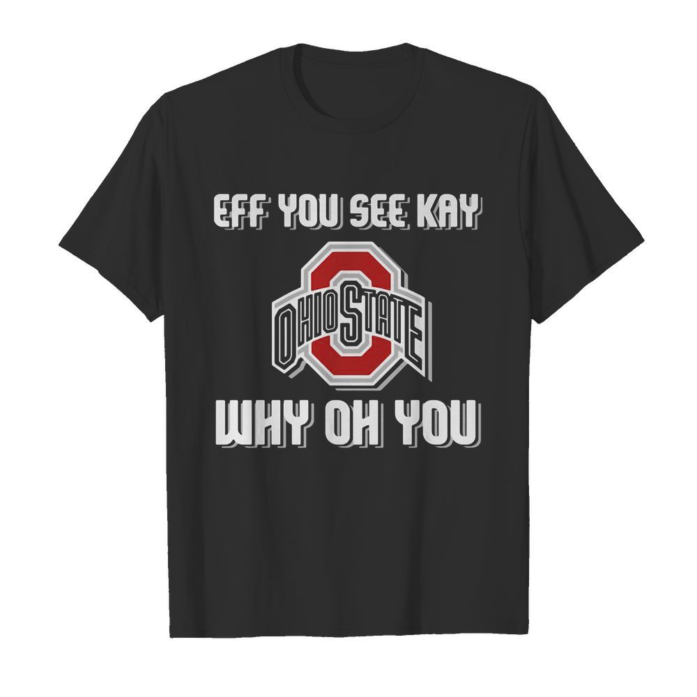 Ohio State Buckeyes eff you see kay why oh you shirt