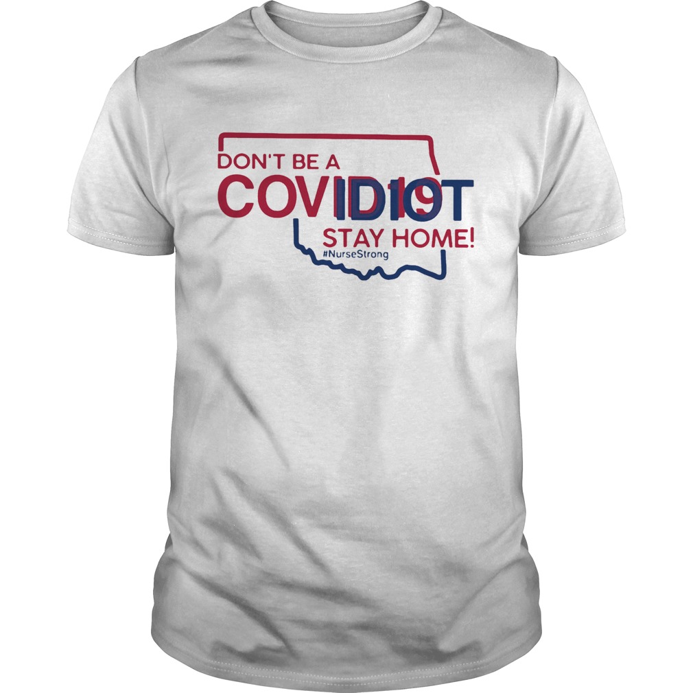 Oklahoma Dont Be A Covid19 Covidiot Stay Home Nursestrong  Unisex