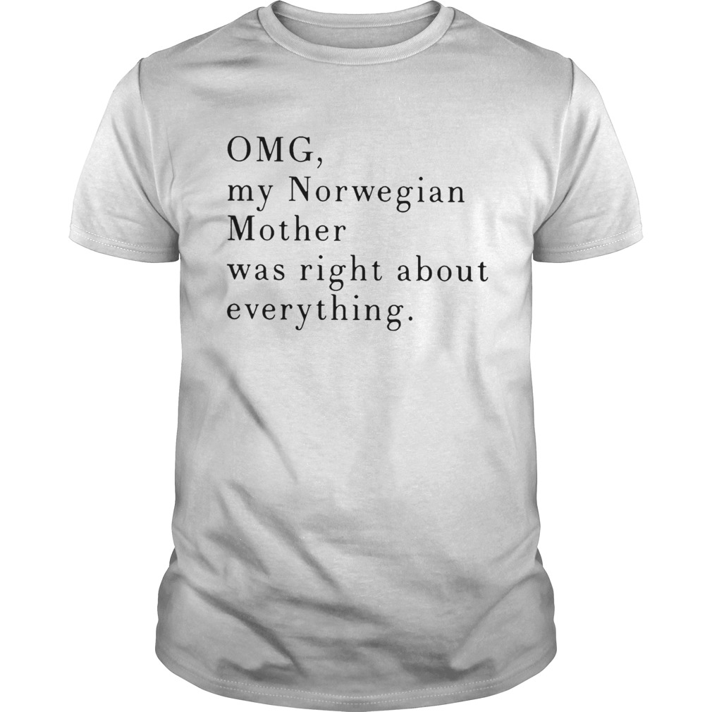 Omg My Norwegian Mother Was Right About Everything shirt