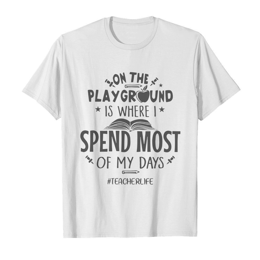 On The Play Groud Is Where I Spend Most Of My Days Teacherlife shirt