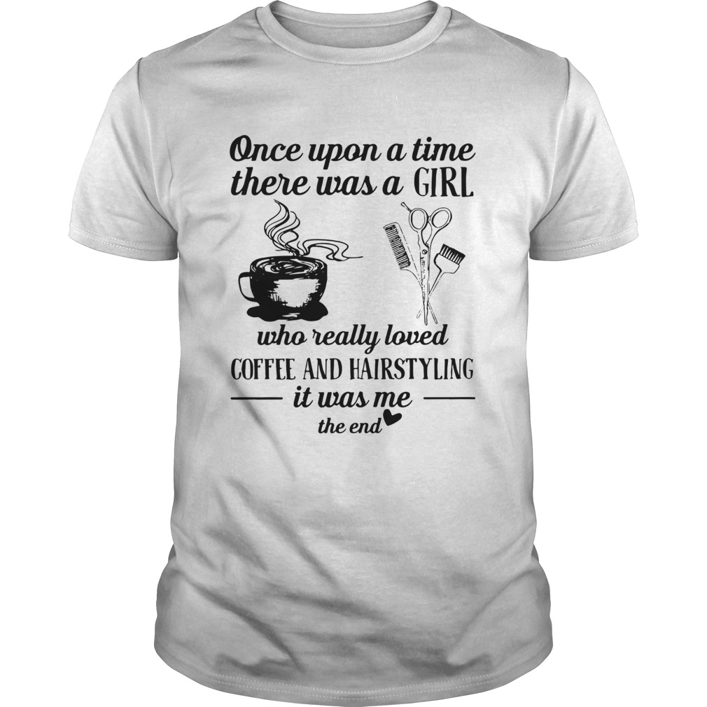 Once Upon A Time There Was A Girl Who Really Loved Coffee And Hairstyling It Was Me shirt