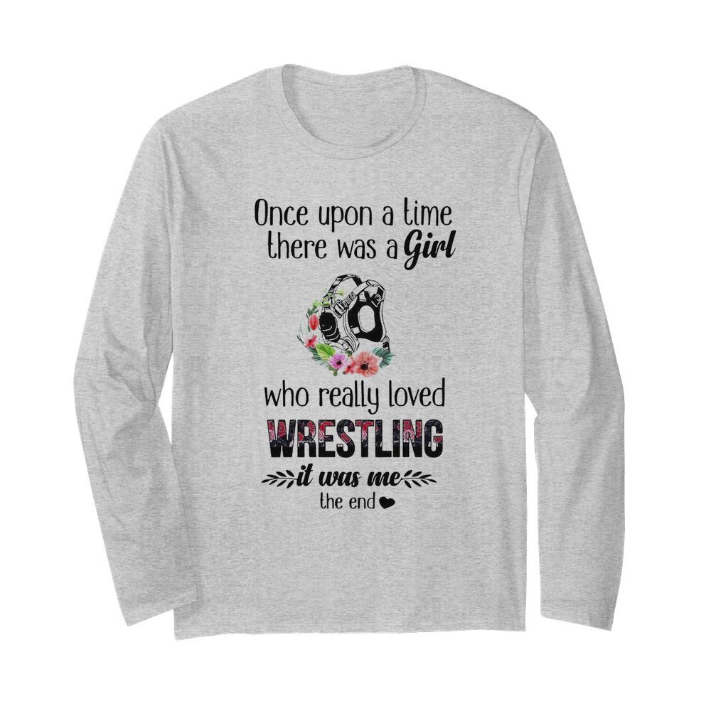 Once Upon A Time There Was A Girl Who Really Loved Wrestling It Was Me The End  Long Sleeved T-shirt 