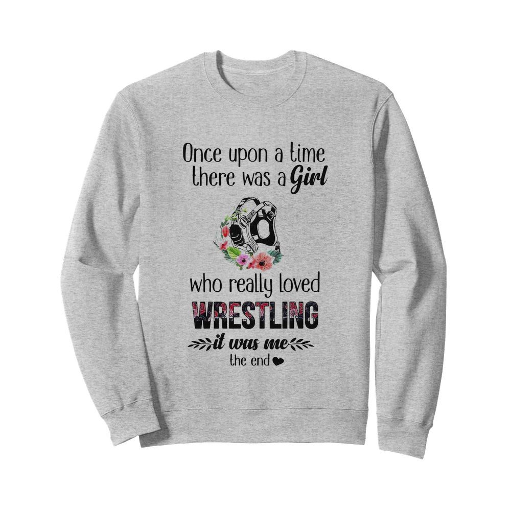 Once Upon A Time There Was A Girl Who Really Loved Wrestling It Was Me The End  Unisex Sweatshirt