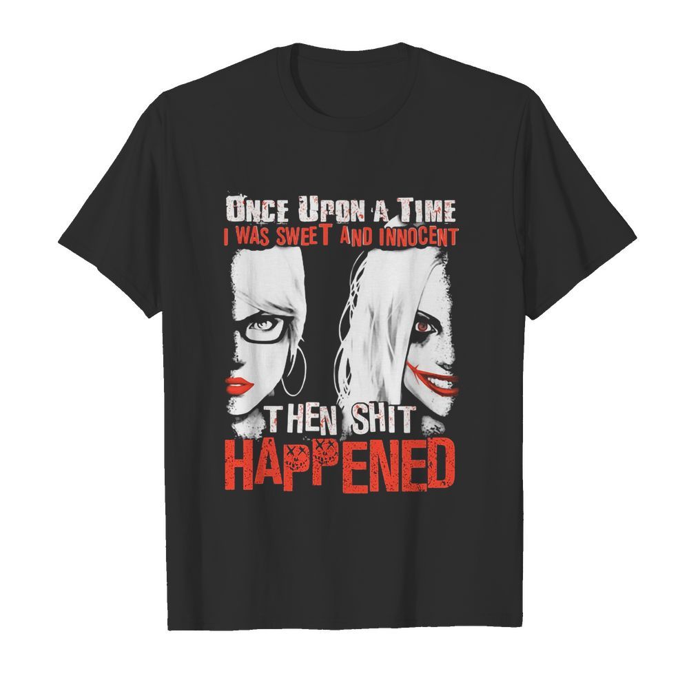 Once upon a time I was sweet and innocent then shit happened shirt