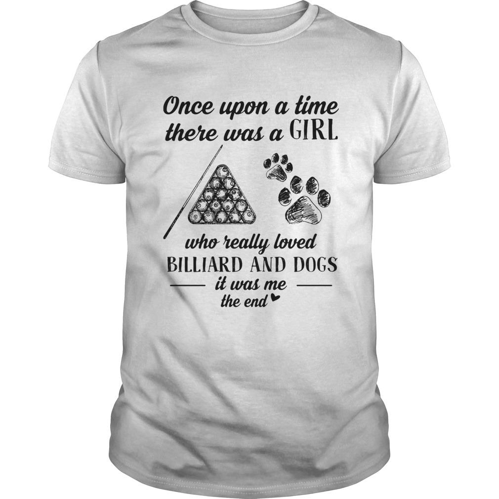 Once upon a time there was a girl who really loved billiard and dogs paw it was me the end shirt