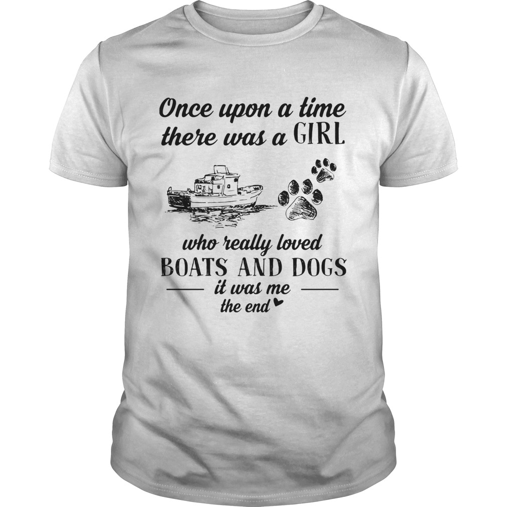 Once upon a time there was a girl who really loved boats and dogs paw it was me the end shirt