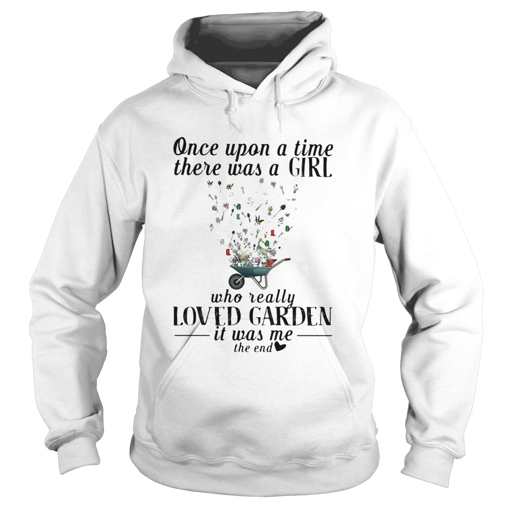 Once upon a time there was a girl who really loved garden its was me the end heart  Hoodie