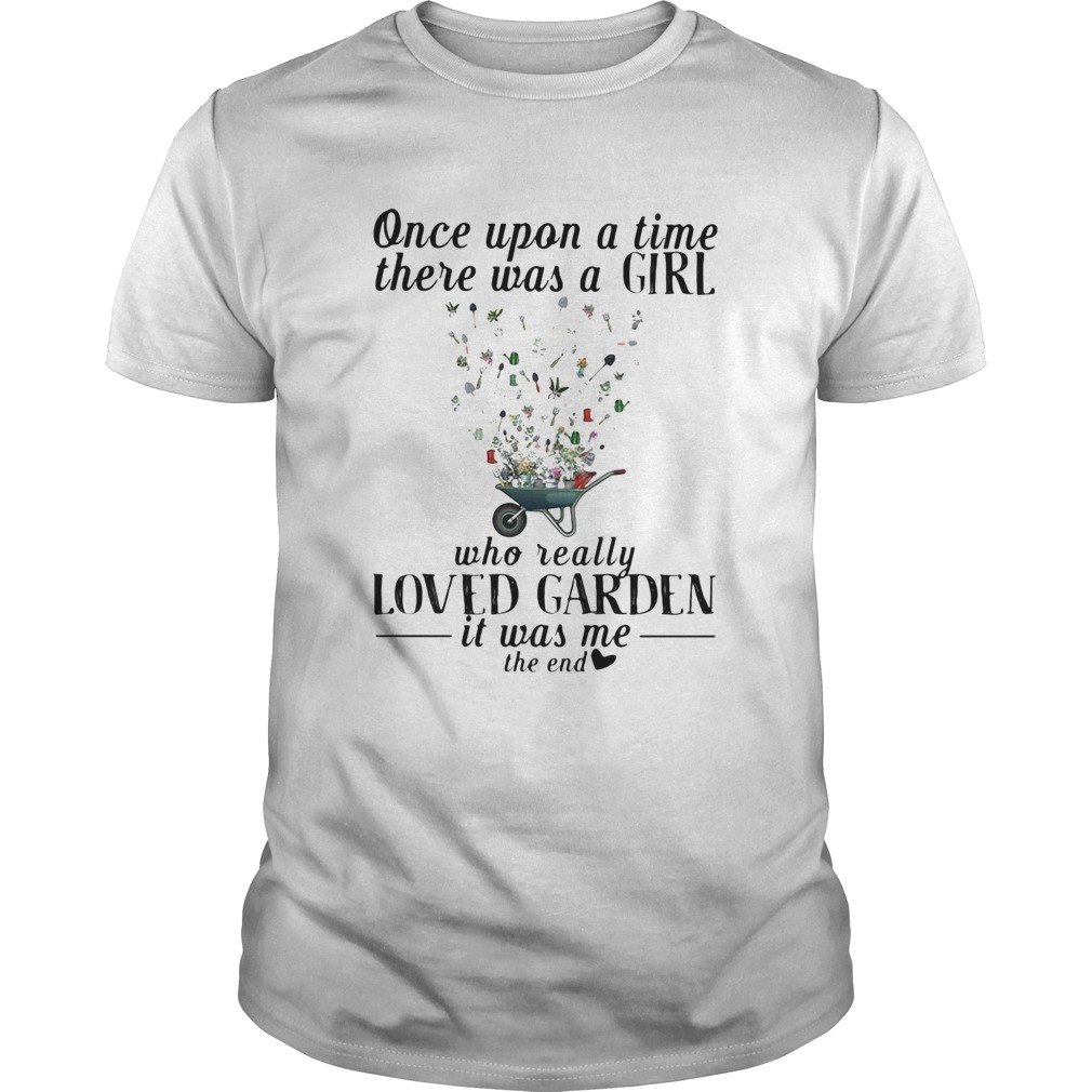 Once upon a time there was a girl who really loved garden its was me the end heart  Unisex