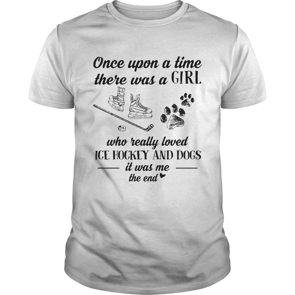 Once upon a time there was a girl who really loved ice hockey and dogs paw it was me the end shirt