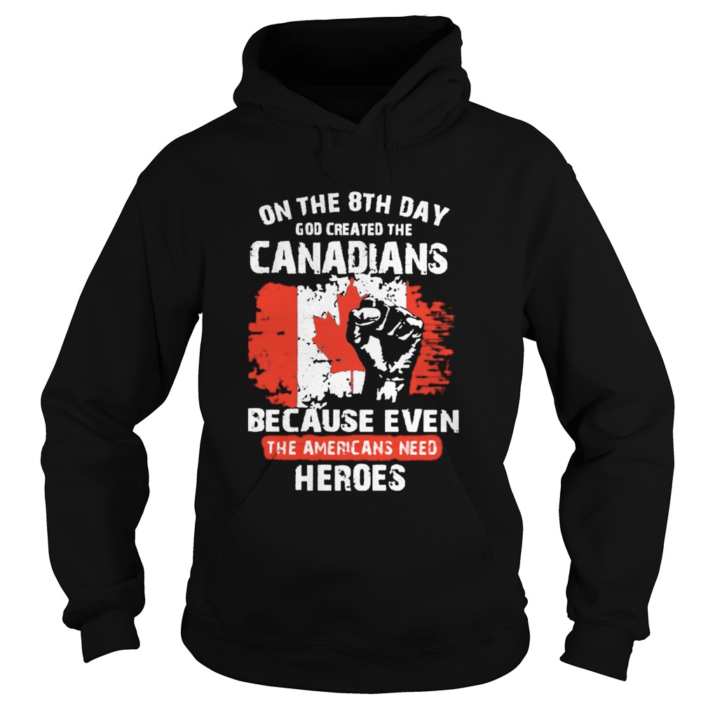 One The 8th Day God Created The Canadians Because Even The Americans Need Heroes  Hoodie