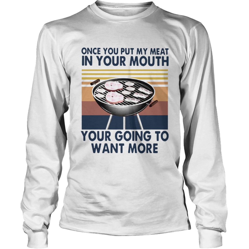 One You Put My Meat In Your Mouth Your Going To Want More Vintage  Long Sleeve