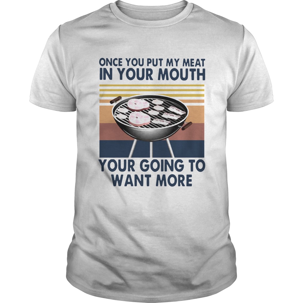 One You Put My Meat In Your Mouth Your Going To Want More Vintage  Unisex