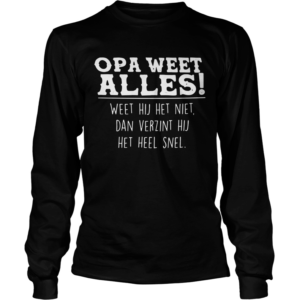 Opa Weet Alles Weet Hij Het Niet Dan Verint Hij Het Heel Snel  Long Sleeve