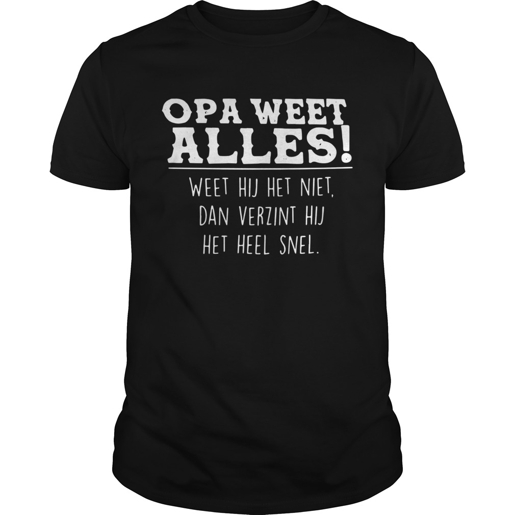 Opa Weet Alles Weet Hij Het Niet Dan Verint Hij Het Heel Snel shirt