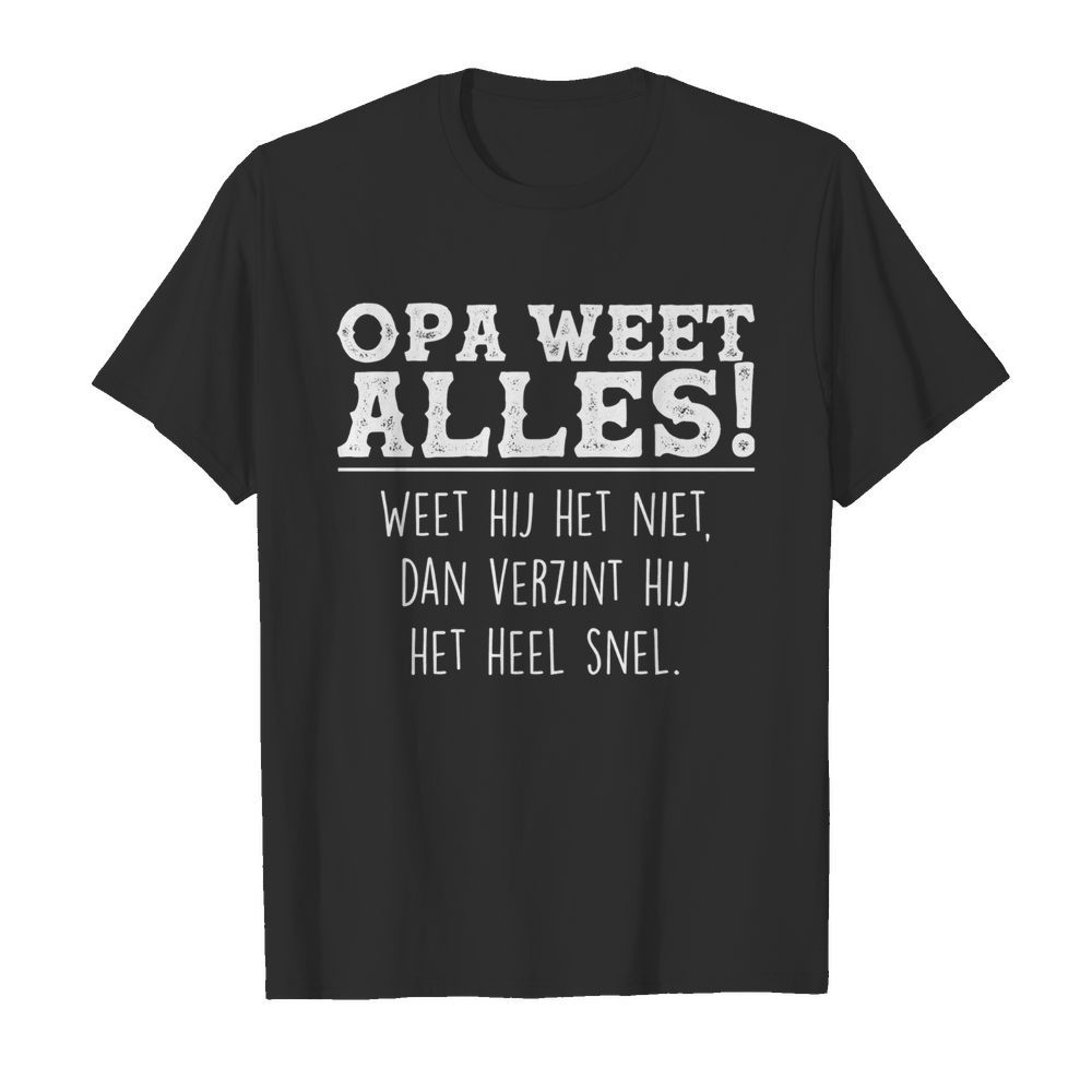 Opa weet alles weet hij het niet dan verzint hij het hell snel shirt