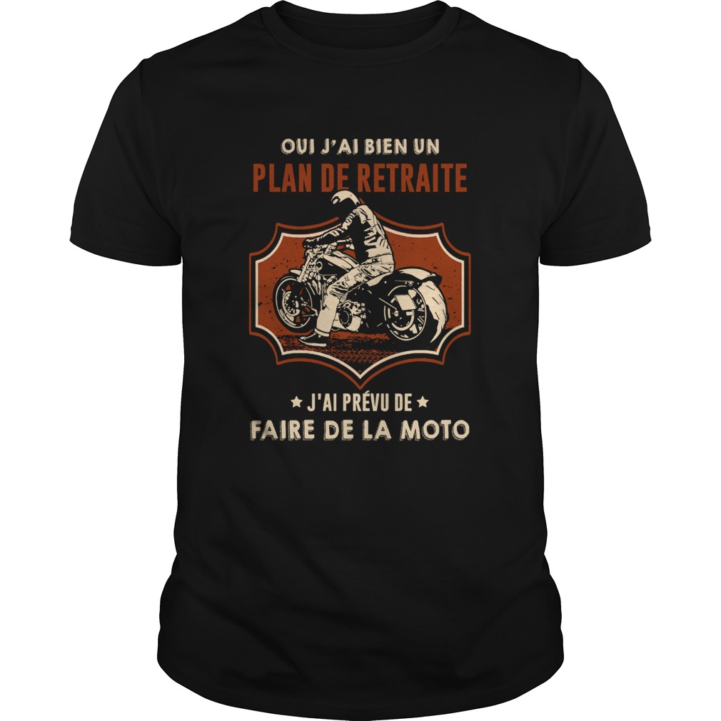 Oui Jai Bien Un Plan De Retraite Jai Prevu De Faire De La Moto shirt