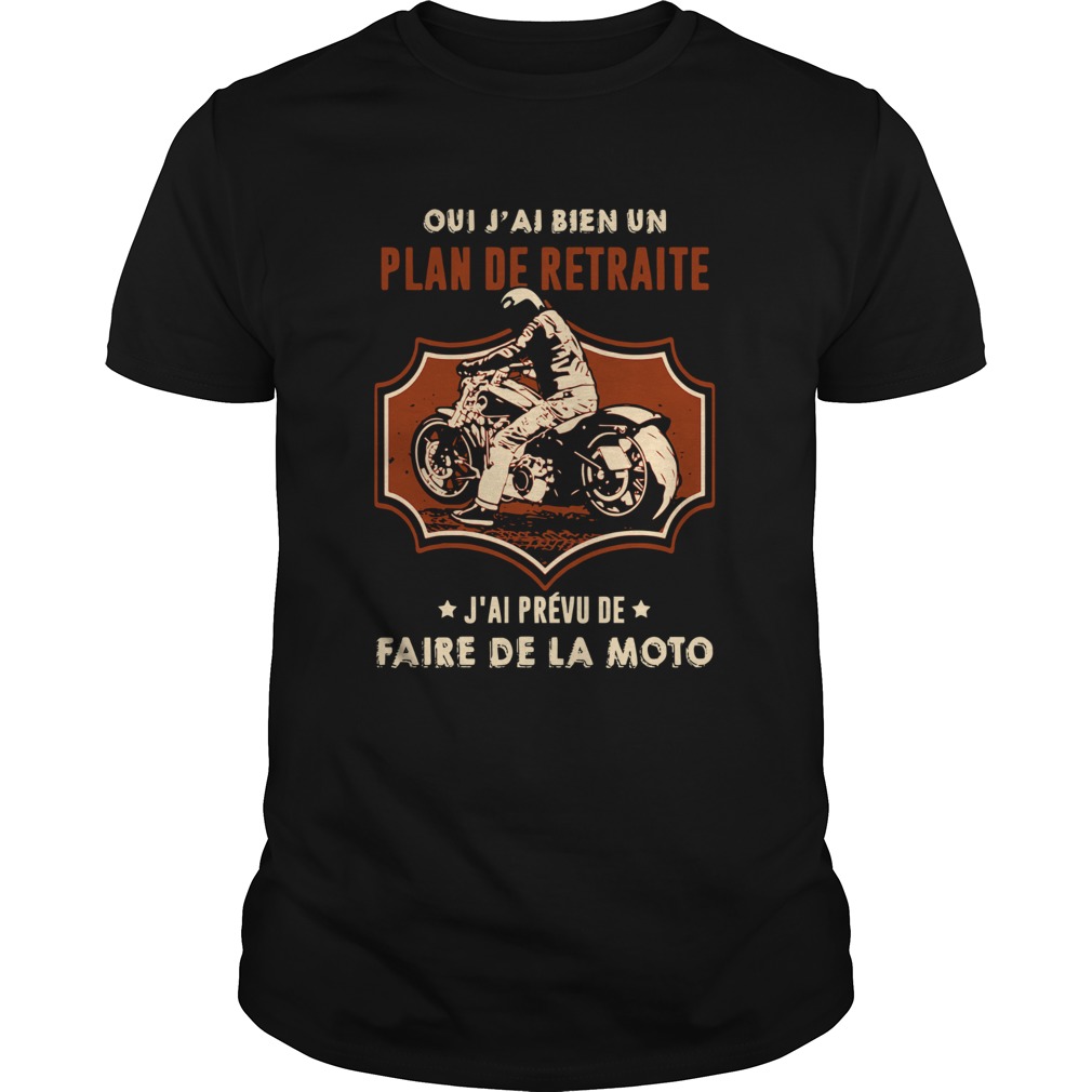 Oui Jai Bien Un Plan De Retraite Jai Prvu De Faire De La Moto shirt