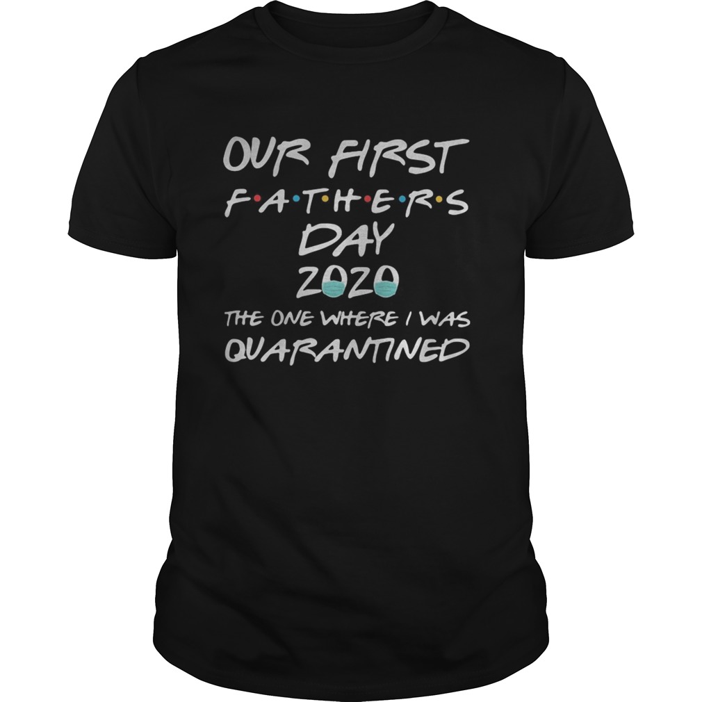 Our first fathers day 2020 mask the one where I was quarantined shirt