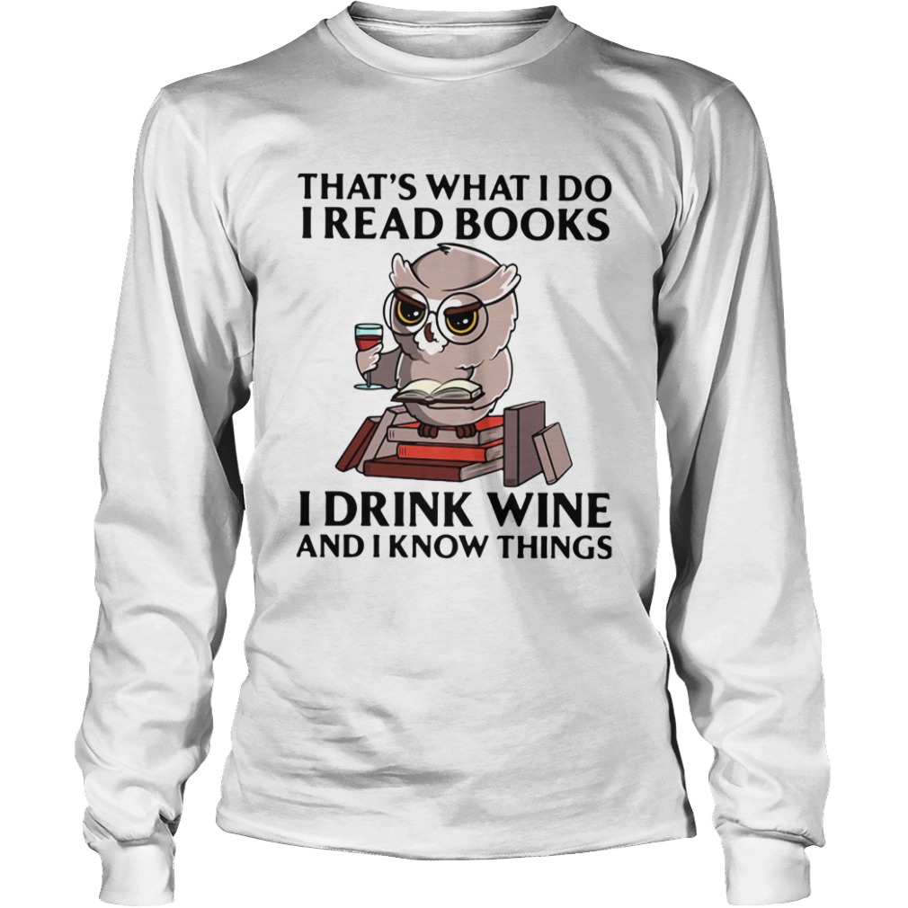 Owl Thats What I Do I Read Books I Drink Wine And I Know Things  Long Sleeve