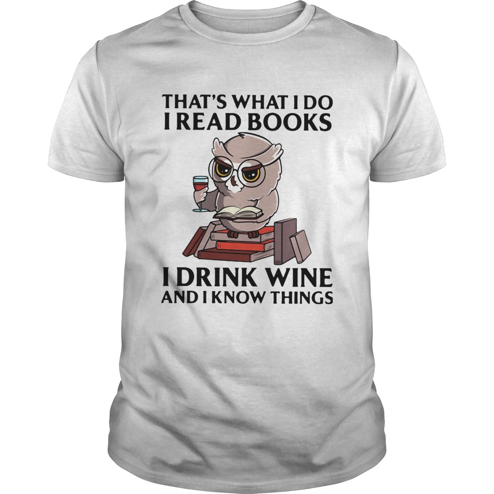 Owl Thats What I Do I Read Books I Drink Wine And I Know Things  Unisex