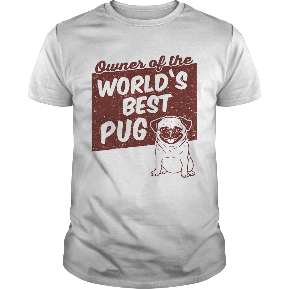 Owner of the worlds best Pug dog  Unisex