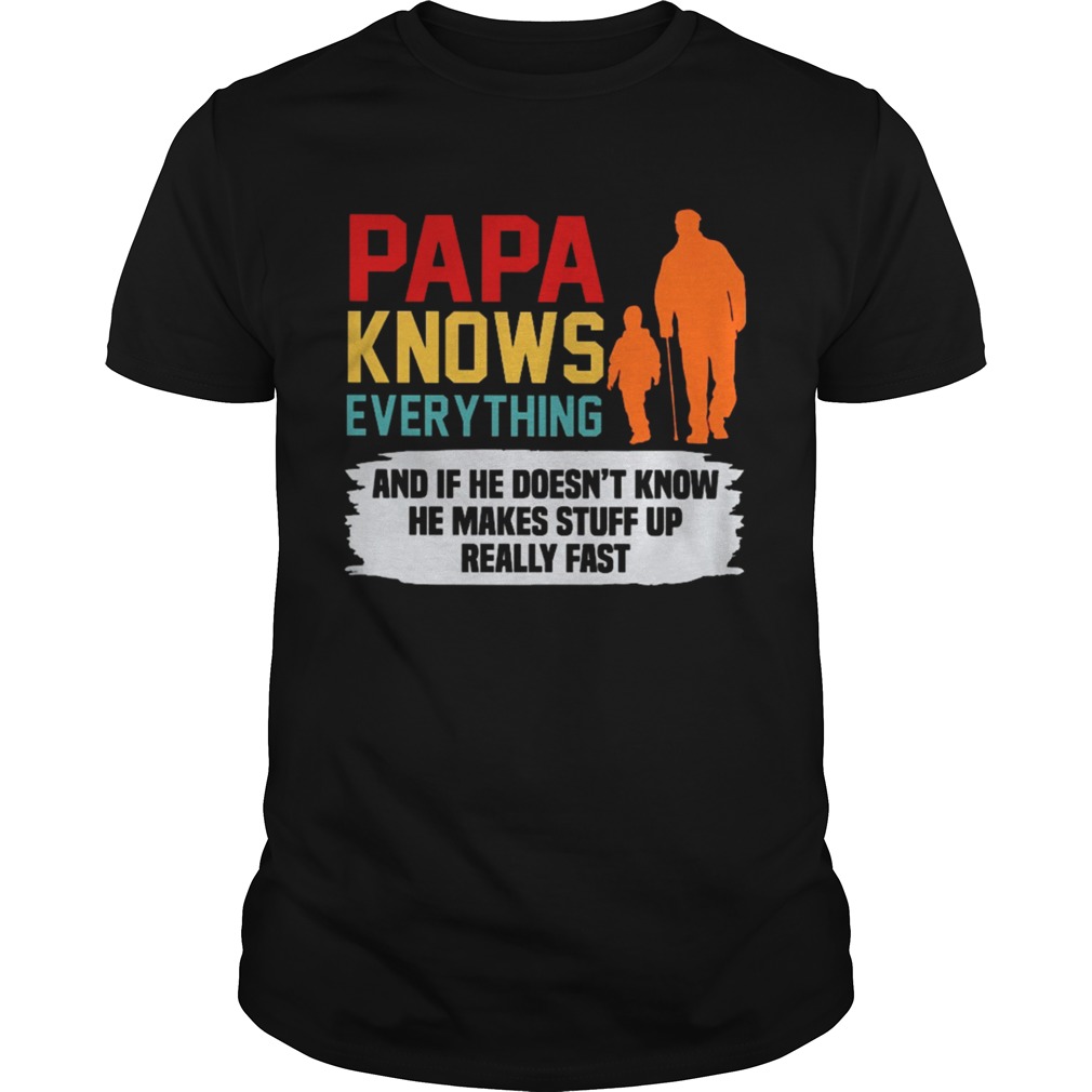 Papa Knows Everything And If He Doesnt Know He Makes Stuff Up shirt