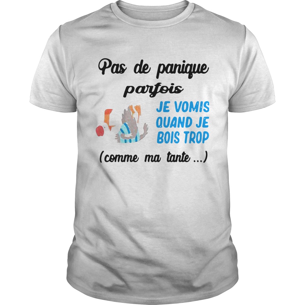 Pas De Panique Parfois Je Vomis Quand Je Bois Trop Comme Ma Tante shirt