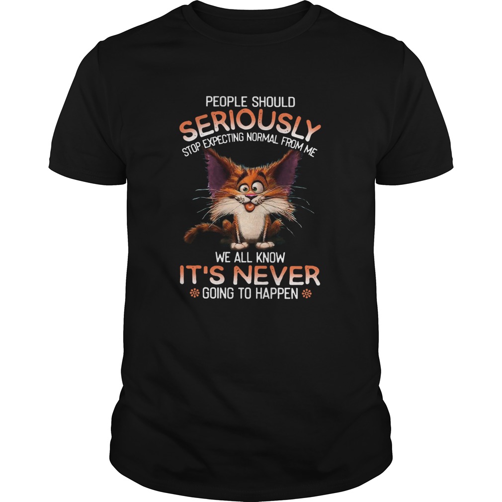 People Should Seriously Stop Expecting Normal From Me shirt