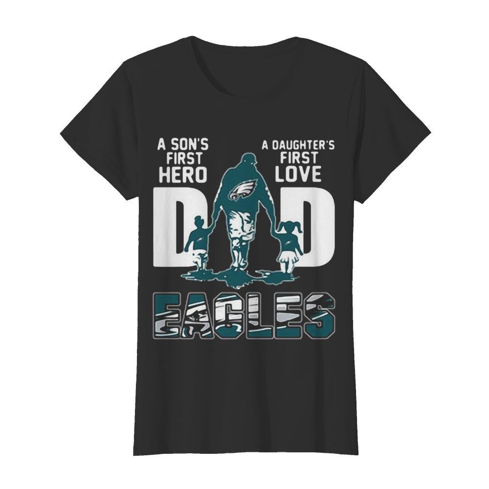 Philadelphia Eagles Dad A Son’s First Hero A Daughter’s First Love  Classic Women's T-shirt