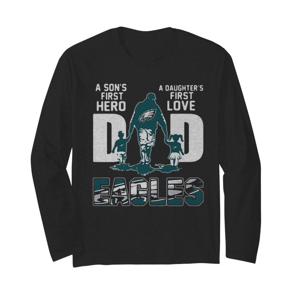 Philadelphia Eagles Dad A Son’s First Hero A Daughter’s First Love  Long Sleeved T-shirt 