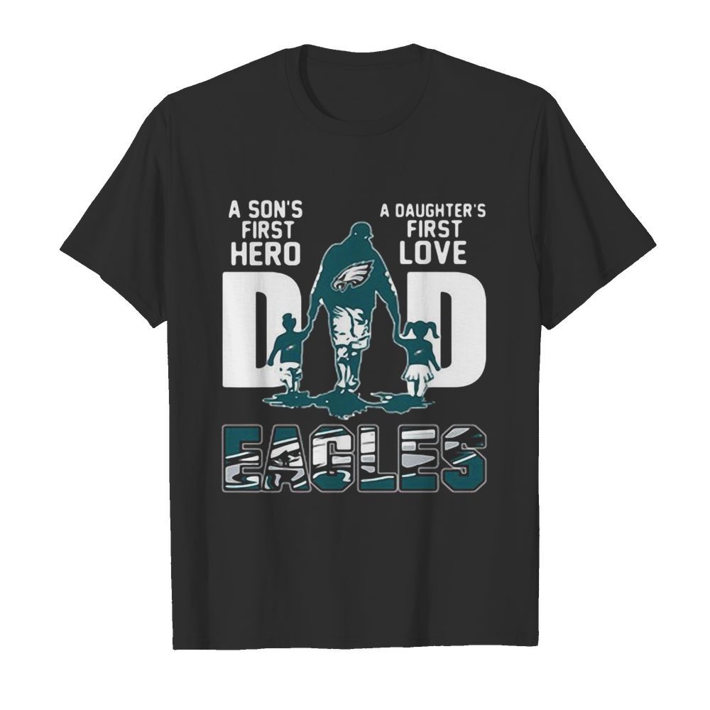 Philadelphia Eagles Dad A Son’s First Hero A Daughter’s First Love  Classic Men's T-shirt